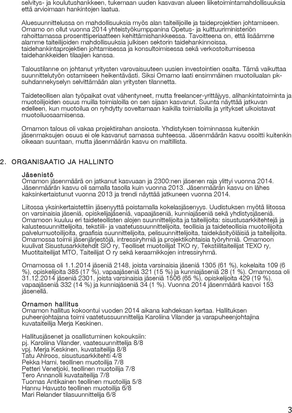 Ornamo on ollut vuonna 2014 yhteistyökumppanina Opetus- ja kulttuuriministeriön rahoittamassa prosenttiperiaatteen kehittämishankkeessa.