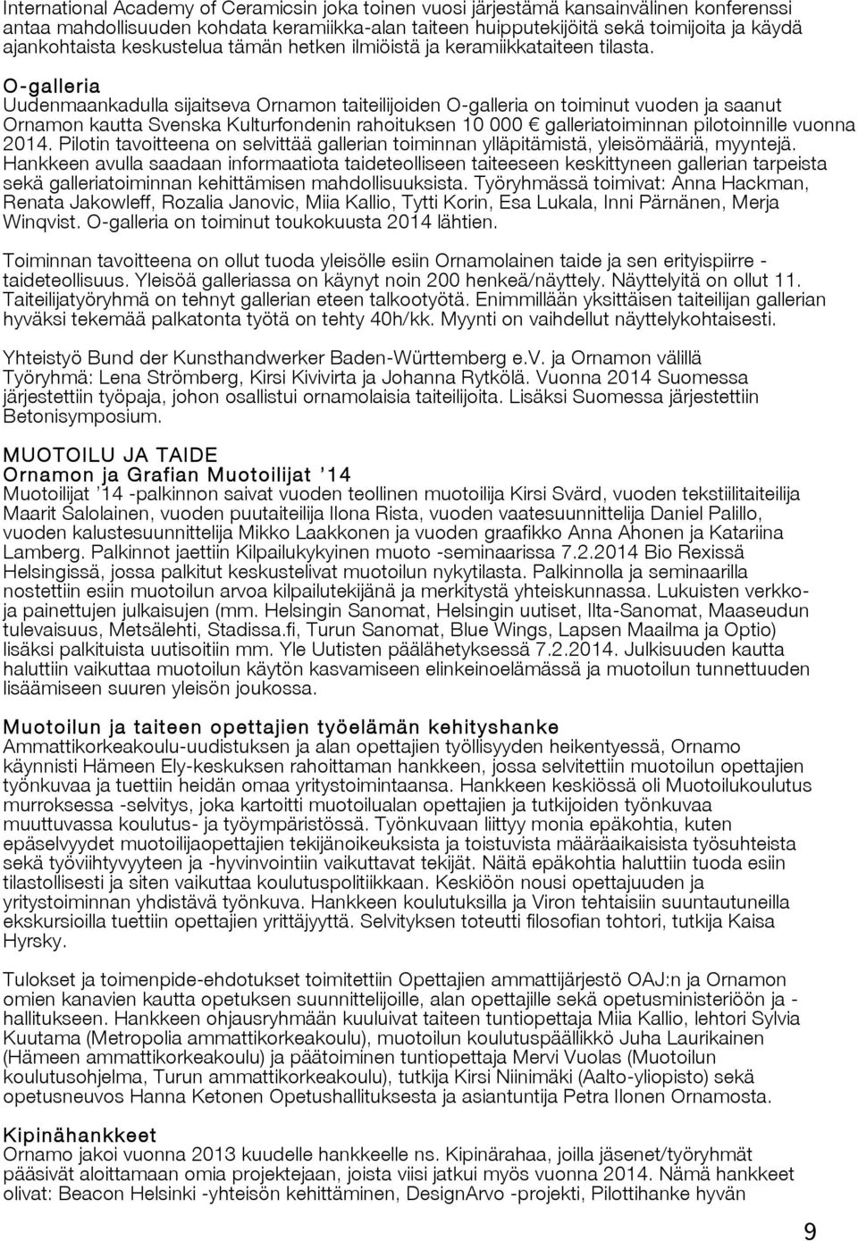 O-galleria Uudenmaankadulla sijaitseva Ornamon taiteilijoiden O-galleria on toiminut vuoden ja saanut Ornamon kautta Svenska Kulturfondenin rahoituksen 10 000 galleriatoiminnan pilotoinnille vuonna