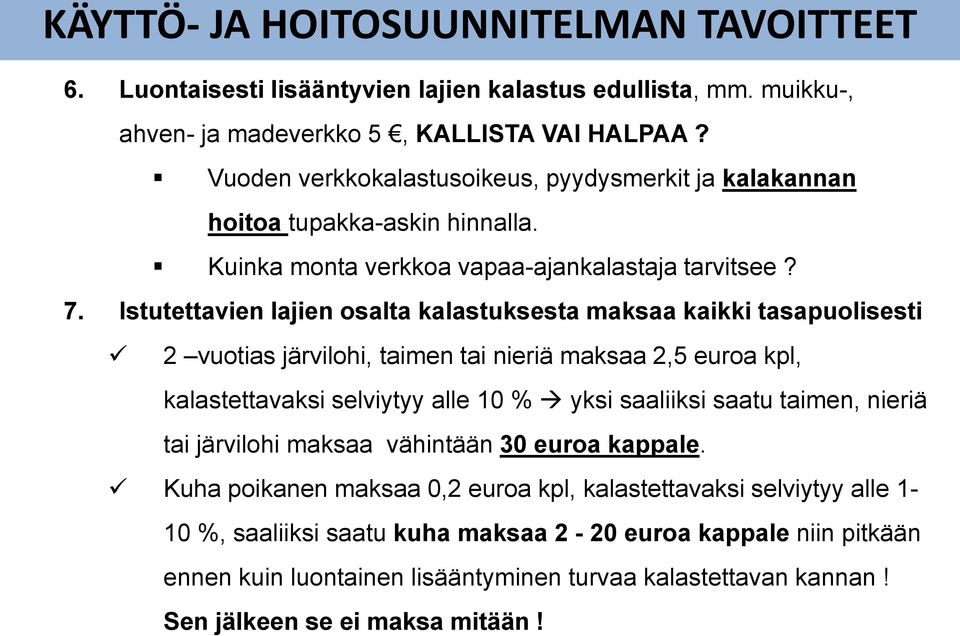 Istutettavien lajien osalta kalastuksesta maksaa kaikki tasapuolisesti 2 vuotias järvilohi, taimen tai nieriä maksaa 2,5 euroa kpl, kalastettavaksi selviytyy alle 10 % yksi saaliiksi saatu