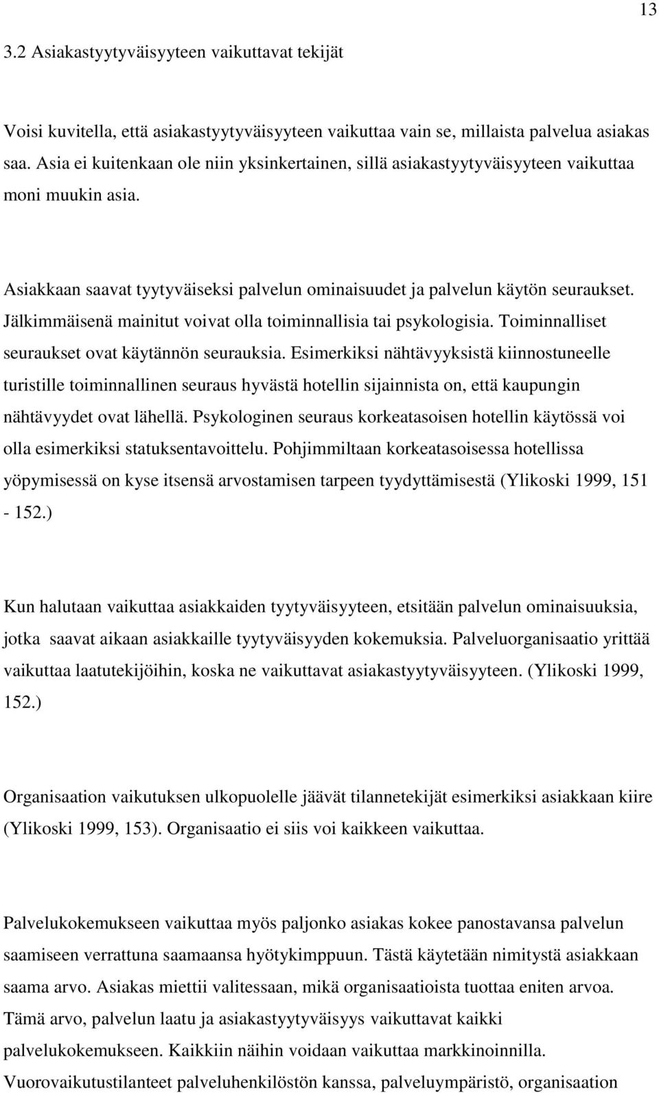 Jälkimmäisenä mainitut voivat olla toiminnallisia tai psykologisia. Toiminnalliset seuraukset ovat käytännön seurauksia.