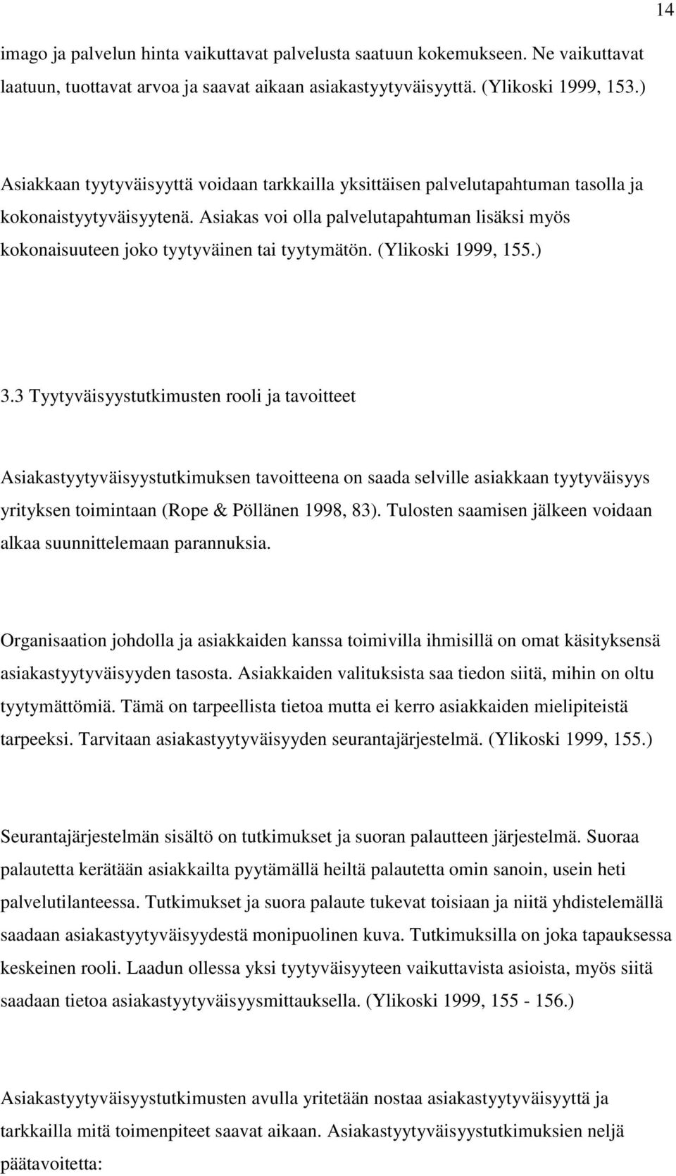 Asiakas voi olla palvelutapahtuman lisäksi myös kokonaisuuteen joko tyytyväinen tai tyytymätön. (Ylikoski 1999, 155.) 3.