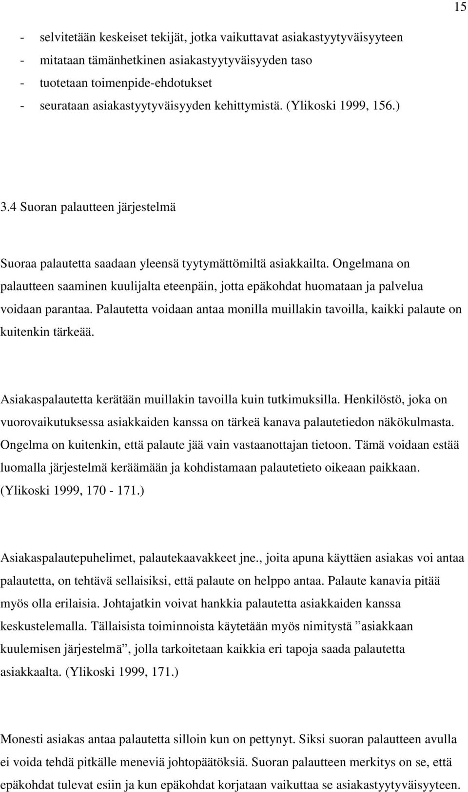 Ongelmana on palautteen saaminen kuulijalta eteenpäin, jotta epäkohdat huomataan ja palvelua voidaan parantaa. Palautetta voidaan antaa monilla muillakin tavoilla, kaikki palaute on kuitenkin tärkeää.