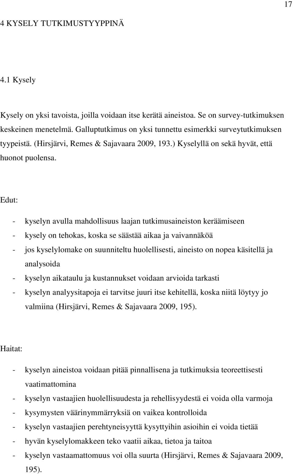 Edut: - kyselyn avulla mahdollisuus laajan tutkimusaineiston keräämiseen - kysely on tehokas, koska se säästää aikaa ja vaivannäköä - jos kyselylomake on suunniteltu huolellisesti, aineisto on nopea