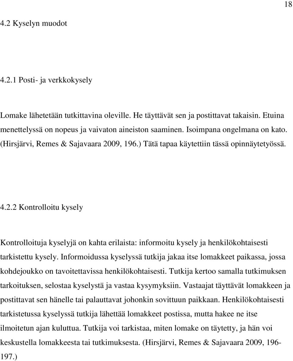 Informoidussa kyselyssä tutkija jakaa itse lomakkeet paikassa, jossa kohdejoukko on tavoitettavissa henkilökohtaisesti.