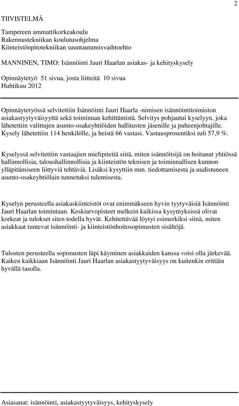 Selvitys pohjautui kyselyyn, joka lähetettiin valittujen asunto-osakeyhtiöiden hallitusten jäsenille ja puheenjohtajille. Kysely lähetettiin 114 henkilölle, ja heistä 66 vastasi.