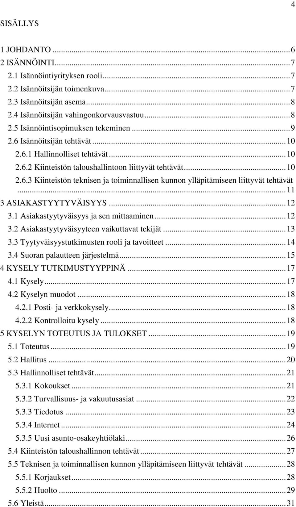 .. 11 3 ASIAKASTYYTYVÄISYYS... 12 3.1 Asiakastyytyväisyys ja sen mittaaminen... 12 3.2 Asiakastyytyväisyyteen vaikuttavat tekijät... 13 3.3 Tyytyväisyystutkimusten rooli ja tavoitteet... 14 3.