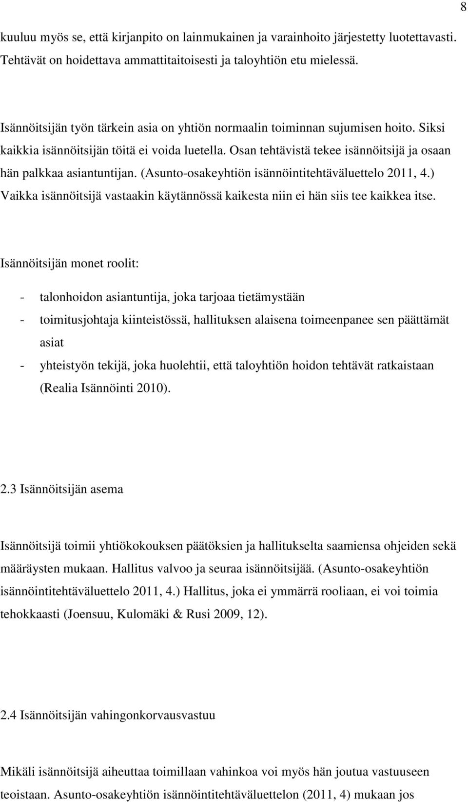 Osan tehtävistä tekee isännöitsijä ja osaan hän palkkaa asiantuntijan. (Asunto-osakeyhtiön isännöintitehtäväluettelo 2011, 4.