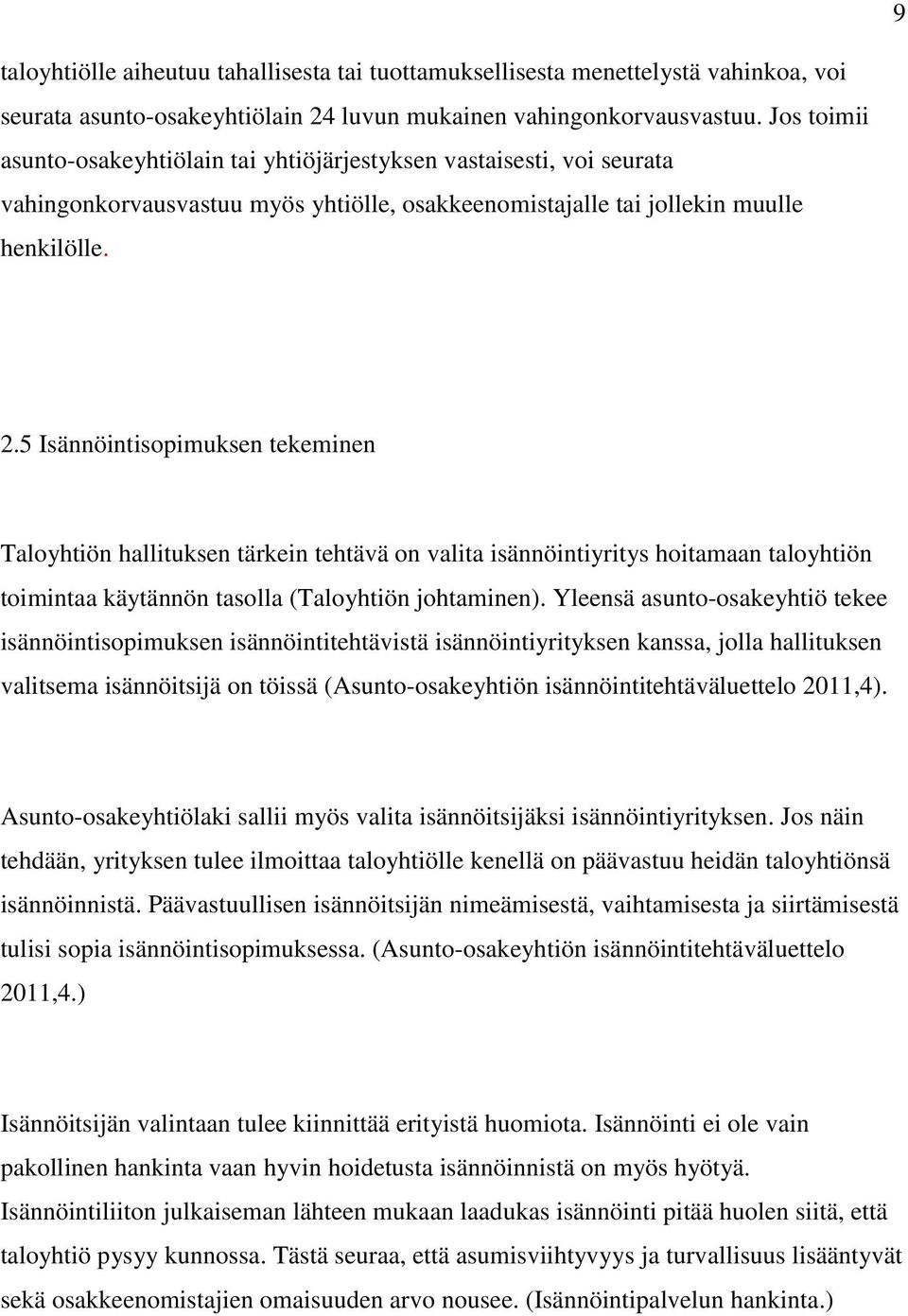 5 Isännöintisopimuksen tekeminen Taloyhtiön hallituksen tärkein tehtävä on valita isännöintiyritys hoitamaan taloyhtiön toimintaa käytännön tasolla (Taloyhtiön johtaminen).