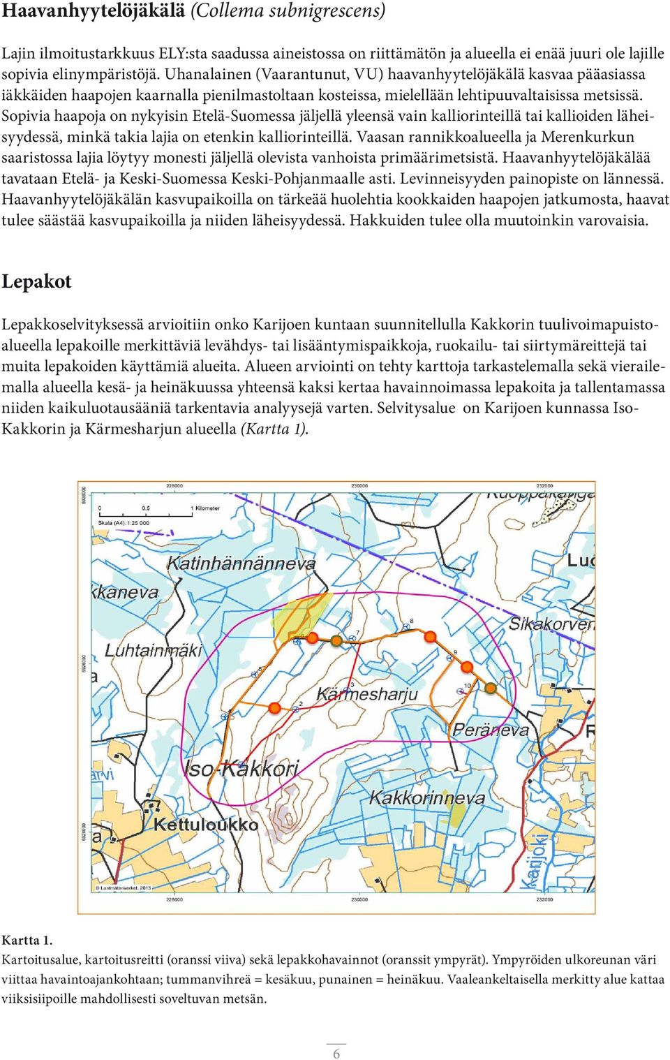 Sopivia haapoja on nykyisin Etelä-Suomessa jäljellä yleensä vain kalliorinteillä tai kallioiden läheisyydessä, minkä takia lajia on etenkin kalliorinteillä.