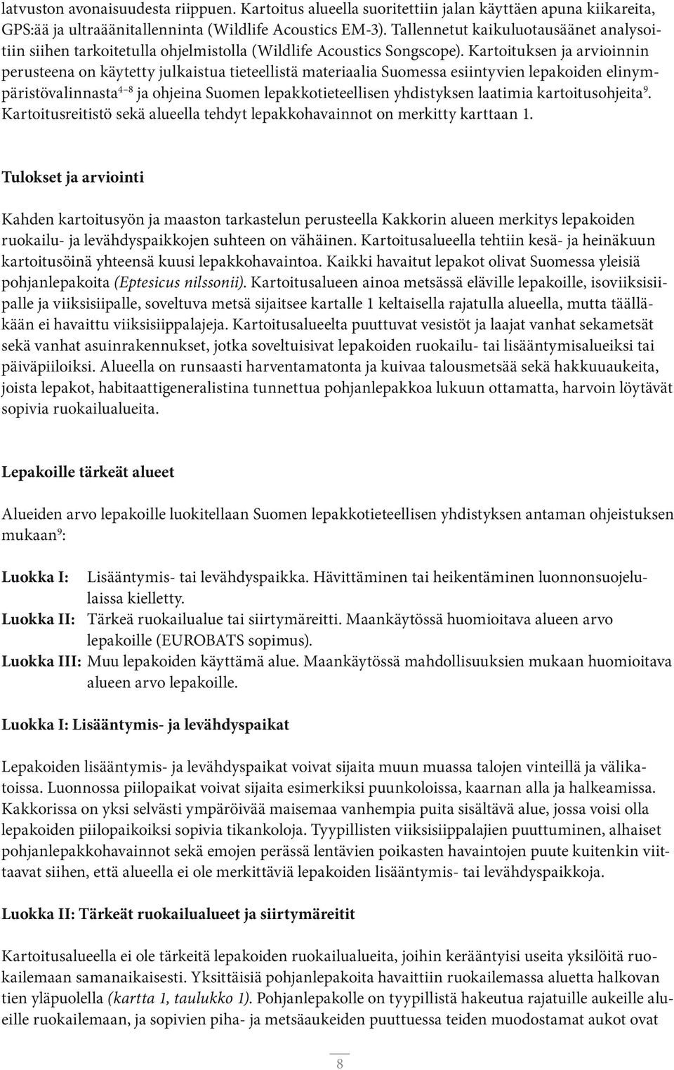 Kartoituksen ja arvioinnin perusteena on käytetty julkaistua tieteellistä materiaalia Suomessa esiintyvien lepakoiden elinympäristövalinnasta 4 8 ja ohjeina Suomen lepakkotieteellisen yhdistyksen