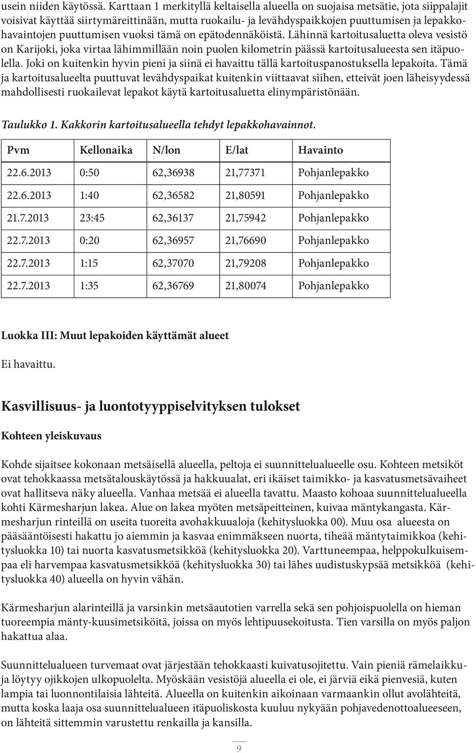 puuttumisen vuoksi tämä on epätodennäköistä. Lähinnä kartoitusaluetta oleva vesistö on Karijoki, joka virtaa lähimmillään noin puolen kilometrin päässä kartoitusalueesta sen itäpuolella.