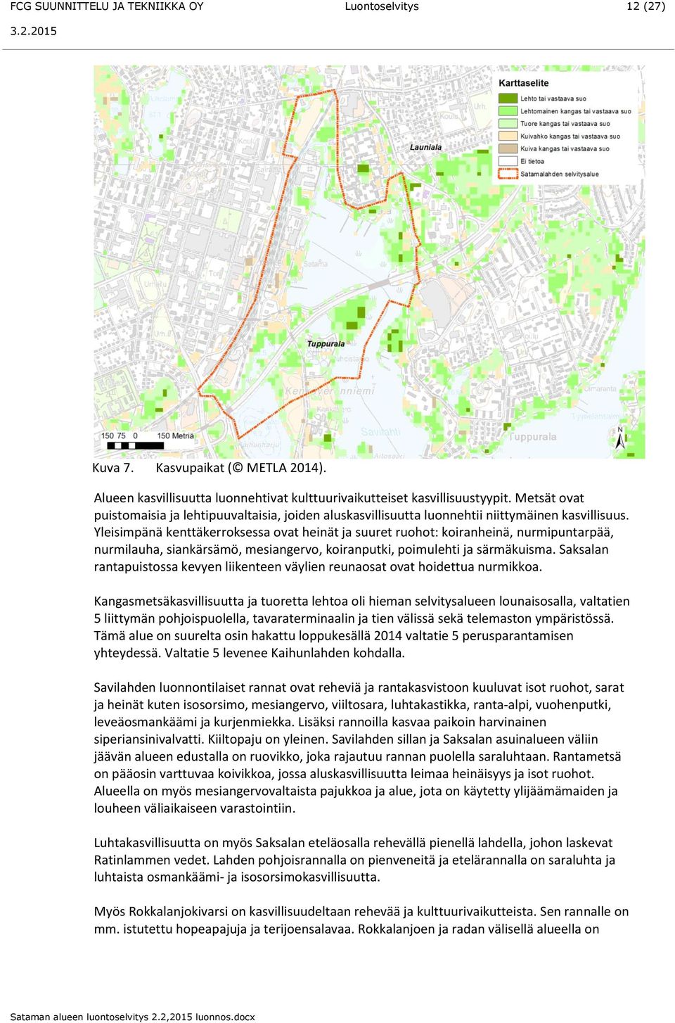 Yleisimpänä kenttäkerroksessa ovat heinät ja suuret ruohot: koiranheinä, nurmipuntarpää, nurmilauha, siankärsämö, mesiangervo, koiranputki, poimulehti ja särmäkuisma.