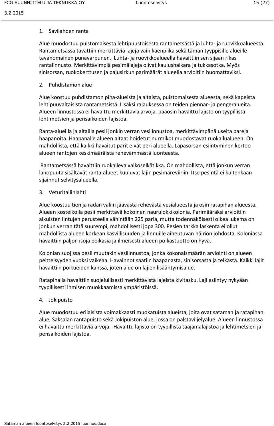 Merkittävimpiä pesimälajeja olivat kaulushaikara ja tukkasotka. Myös sinisorsan, ruokokerttusen ja pajusirkun parimäärät alueella arvioitiin huomattaviksi. 2.