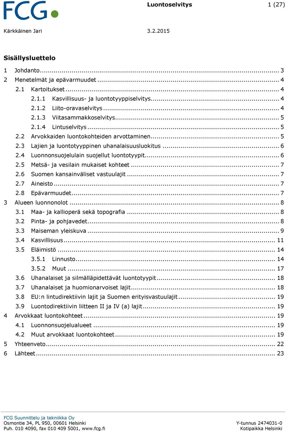 4 Luonnonsuojelulain suojellut luontotyypit... 6 2.5 Metsä- ja vesilain mukaiset kohteet... 7 2.6 Suomen kansainväliset vastuulajit... 7 2.7 Aineisto... 7 2.8 Epävarmuudet... 7 3 Alueen luonnonolot.