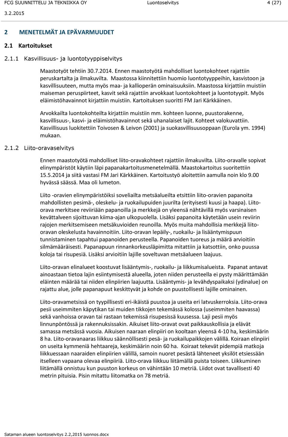 Maastossa kiinnitettiin huomio luontotyyppeihin, kasvistoon ja kasvillisuuteen, mutta myös maa- ja kallioperän ominaisuuksiin.