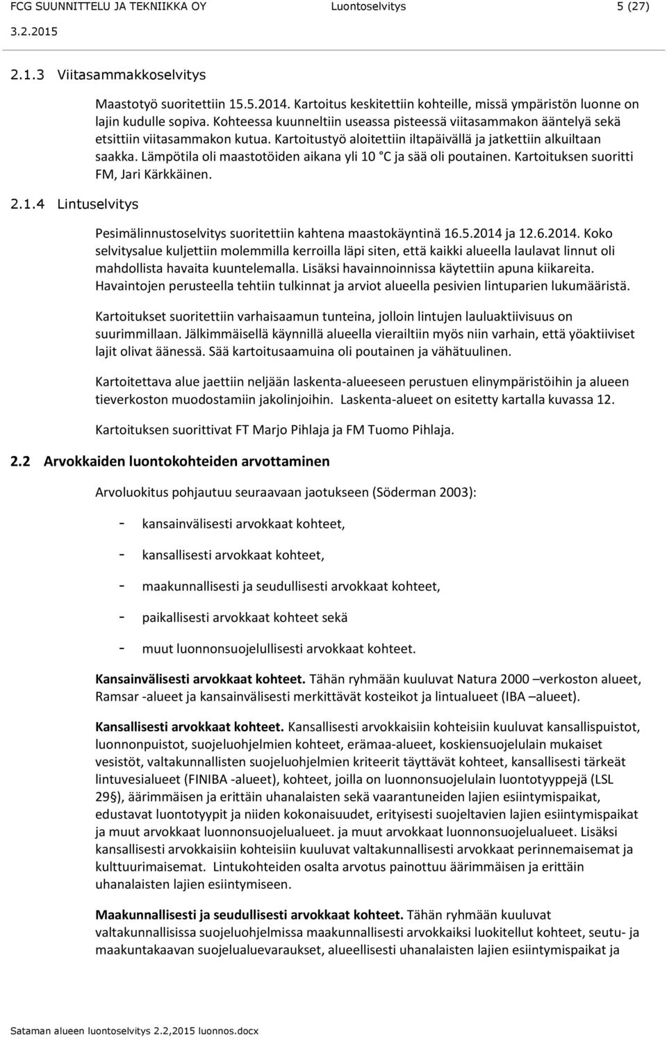 Kartoitustyö aloitettiin iltapäivällä ja jatkettiin alkuiltaan saakka. Lämpötila oli maastotöiden aikana yli 10 C ja sää oli poutainen. Kartoituksen suoritti FM, Jari Kärkkäinen.