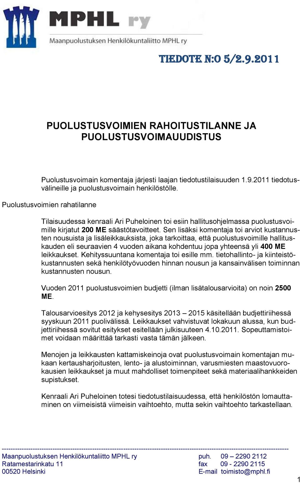 Sen lisäksi komentaja toi arviot kustannusten nousuista ja lisäleikkauksista, joka tarkoittaa, että puolustusvoimille hallituskauden eli seuraavien 4 vuoden aikana kohdentuu jopa yhteensä yli 400 ME