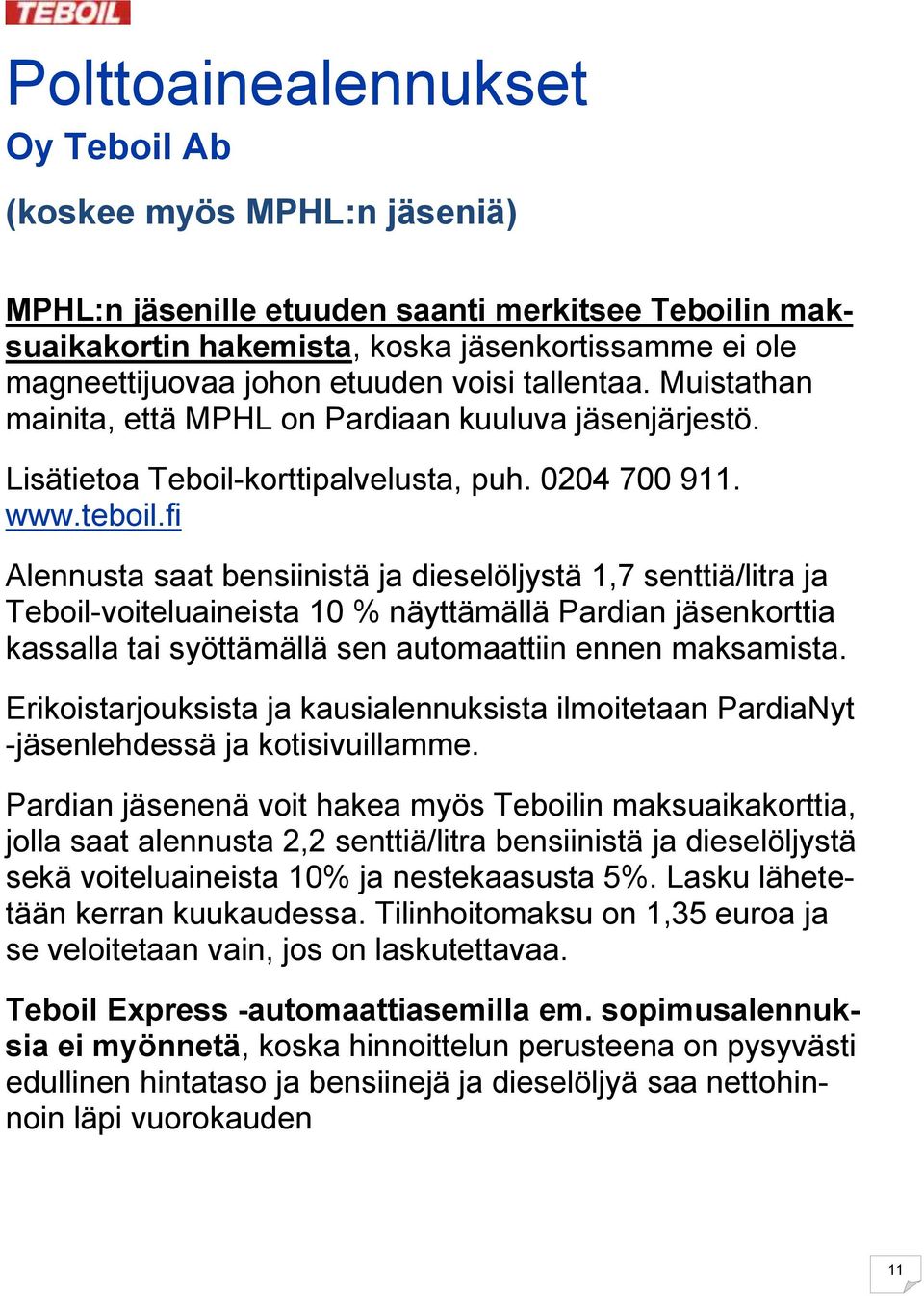 fi Alennusta saat bensiinistä ja dieselöljystä 1,7 senttiä/litra ja Teboil-voiteluaineista 10 % näyttämällä Pardian jäsenkorttia kassalla tai syöttämällä sen automaattiin ennen maksamista.