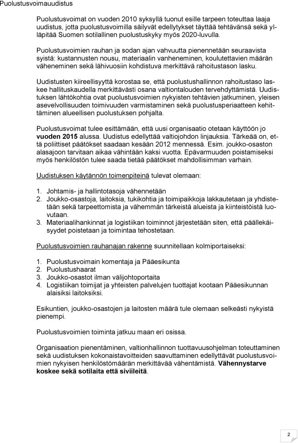 Puolustusvoimien rauhan ja sodan ajan vahvuutta pienennetään seuraavista syistä: kustannusten nousu, materiaalin vanheneminen, koulutettavien määrän väheneminen sekä lähivuosiin kohdistuva merkittävä