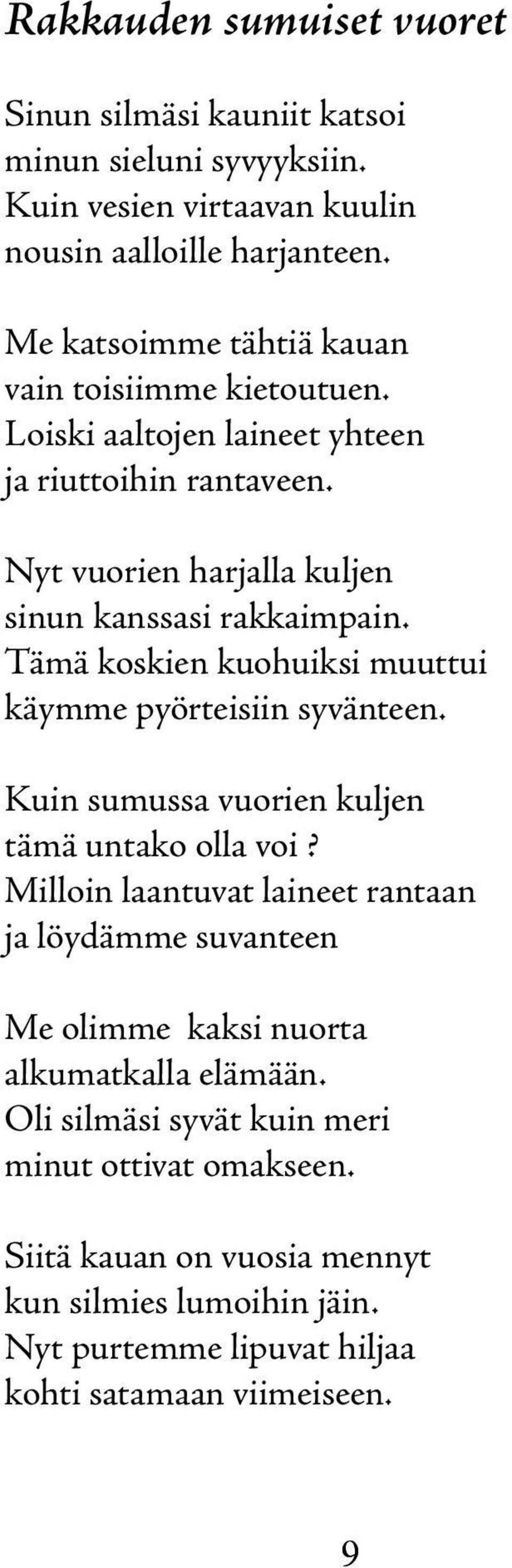 Tämä koskien kuohuiksi muuttui käymme pyörteisiin syvänteen. Kuin sumussa vuorien kuljen tämä untako olla voi?