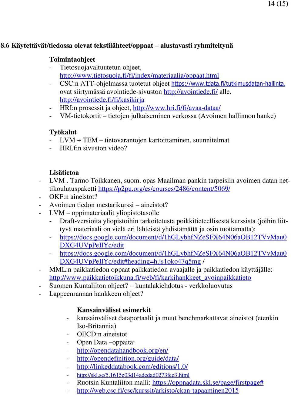 hri.fi/fi/avaa-dataa/ - VM-tietokortit tietojen julkaiseminen verkossa (Avoimen hallinnon hanke) Työkalut - LVM + TEM tietovarantojen kartoittaminen, suunnitelmat - HRI.fin sivuston video?