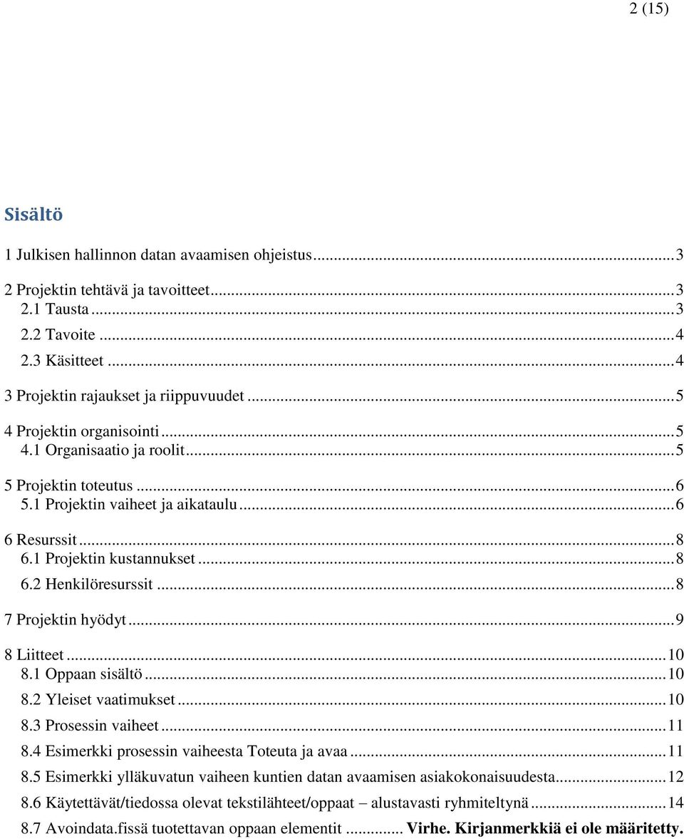 .. 8 7 Projektin hyödyt... 9 8 Liitteet... 10 8.1 Oppaan sisältö... 10 8.2 Yleiset vaatimukset... 10 8.3 Prosessin vaiheet... 11 8.