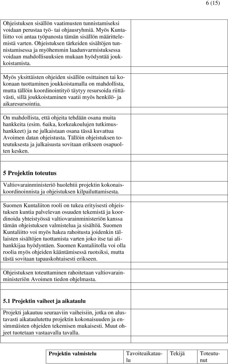 Myös yksittäisten ohjeiden sisällön osittainen tai kokonaan tuottaminen joukkoistamalla on mahdollista, mutta tällöin koordinointityö täytyy resursoida riittävästi, sillä joukkoistaminen vaatii myös