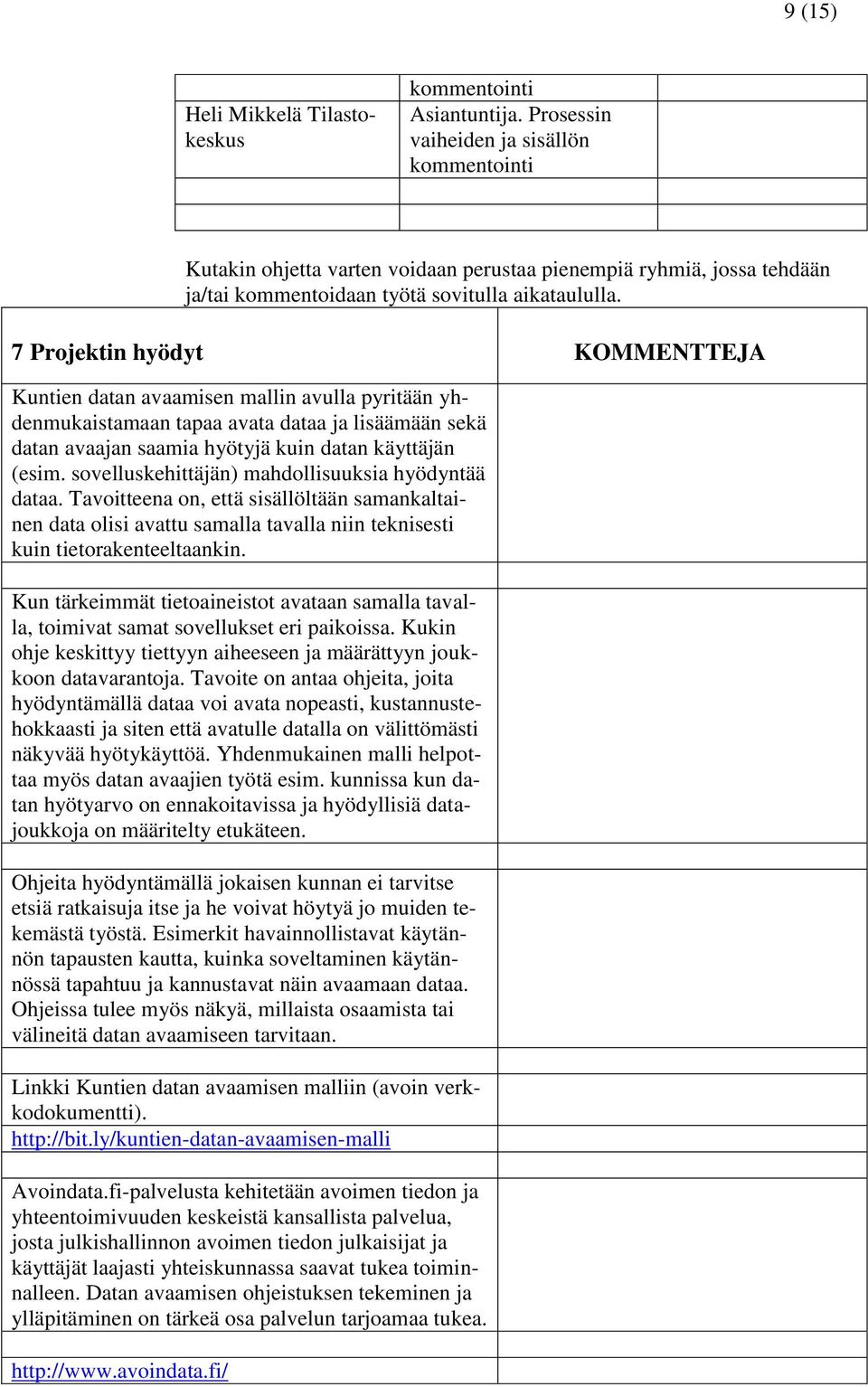 7 Projektin hyödyt KOMMENTTEJA Kuntien datan avaamisen mallin avulla pyritään yhdenmukaistamaan tapaa avata dataa ja lisäämään sekä datan avaajan saamia hyötyjä kuin datan käyttäjän (esim.