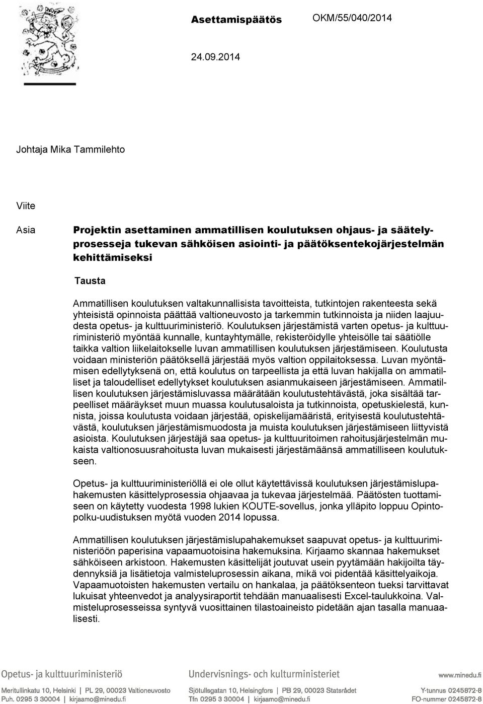 Ammatillisen koulutuksen valtakunnallisista tavoitteista, tutkintojen rakenteesta sekä yhteisistä opinnoista päättää valtioneuvosto ja tarkemmin tutkinnoista ja niiden laajuudesta opetus- ja