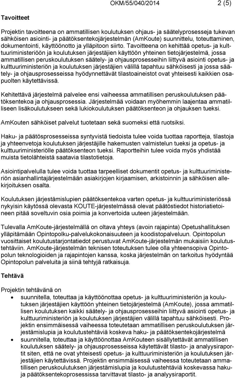 Tavoitteena on kehittää opetus- ja kulttuuriministeriöön ja koulutuksen järjestäjien käyttöön yhteinen tietojärjestelmä, jossa ammatillisen peruskoulutuksen säätely- ja ohjausprosesseihin liittyvä