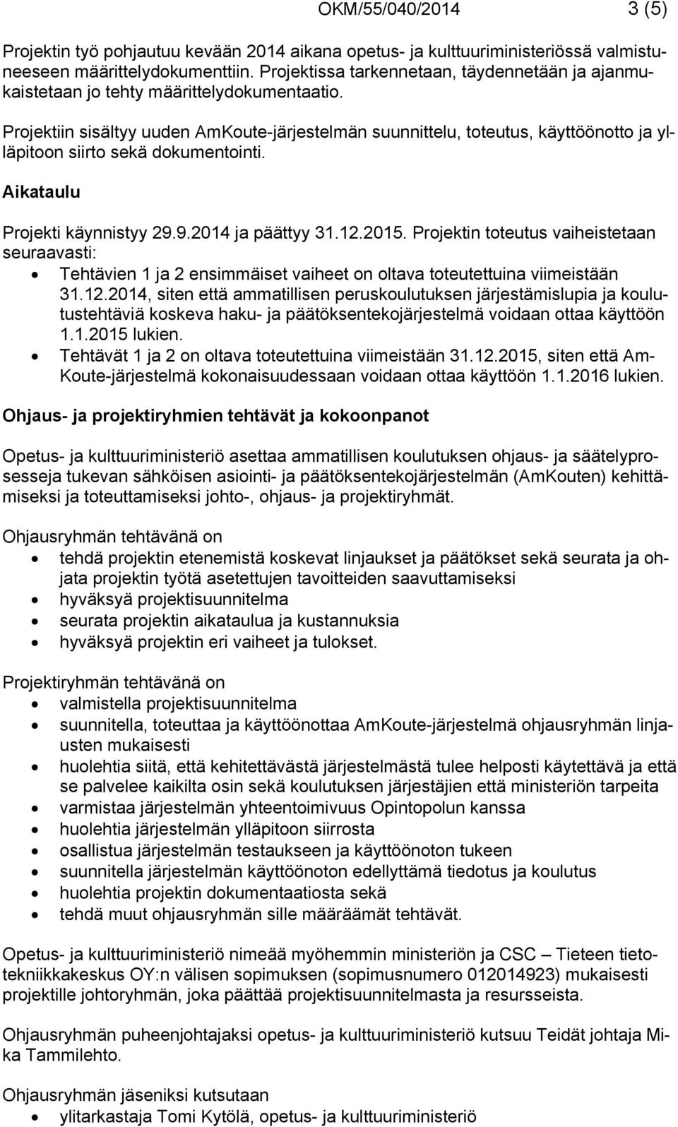Projektiin sisältyy uuden AmKoute-järjestelmän suunnittelu, toteutus, käyttöönotto ja ylläpitoon siirto sekä dokumentointi. Aikataulu Projekti käynnistyy 29.9.2014 ja päättyy 31.12.2015.