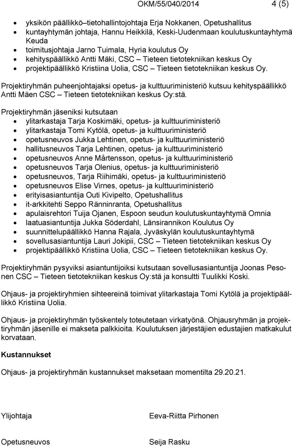 Projektiryhmän puheenjohtajaksi opetus- ja kulttuuriministeriö kutsuu kehityspäällikkö Antti Mäen CSC Tieteen tietotekniikan keskus Oy:stä.