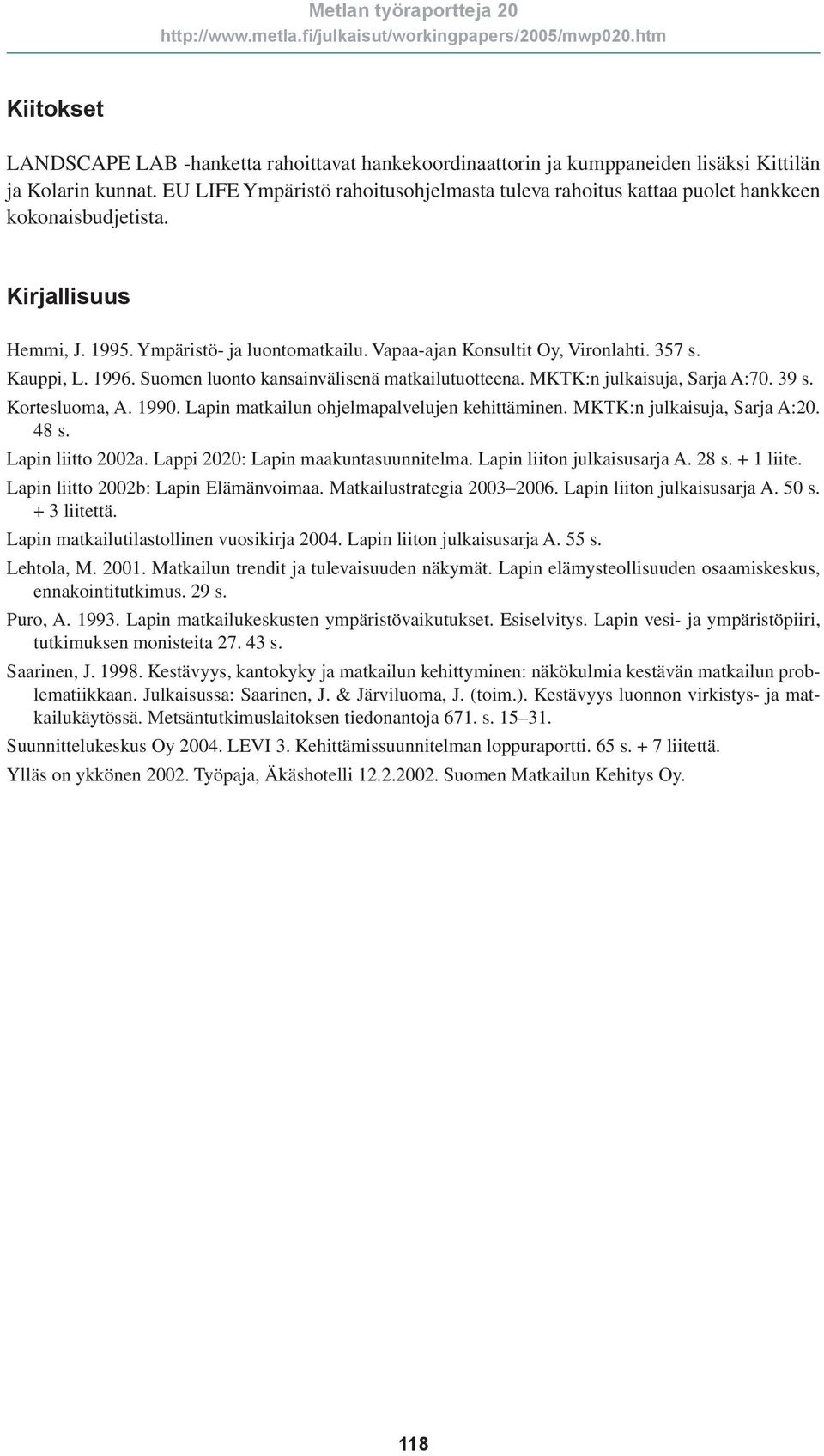 Kauppi, L. 1996. Suomen luonto kansainvälisenä matkailutuotteena. MKTK:n julkaisuja, Sarja A:70. 39 s. Kortesluoma, A. 1990. Lapin matkailun ohjelmapalvelujen kehittäminen.