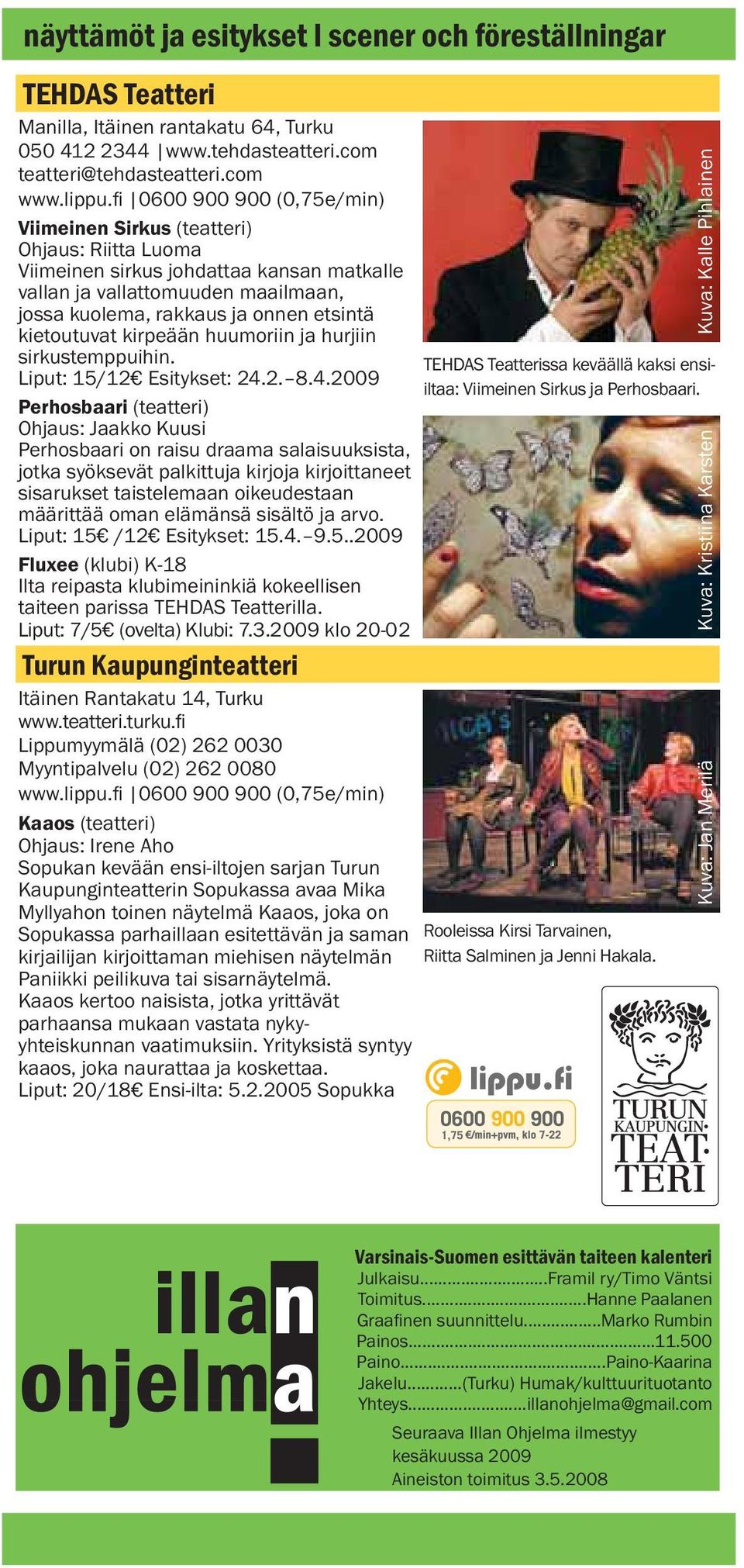 kietoutuvat kirpeään huumoriin ja hurjiin sirkustemppuihin. Liput: 15/12 Esitykset: 24.