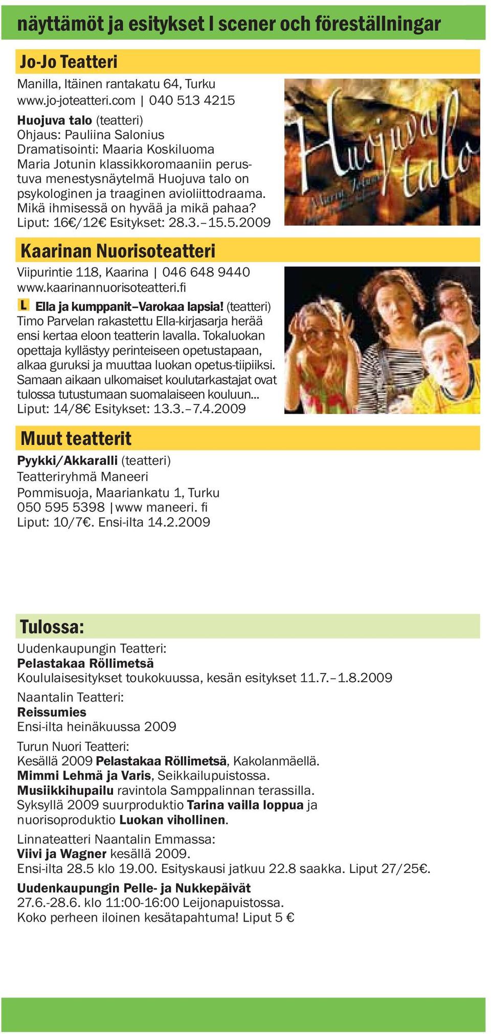 traaginen avioliittodraama. Mikä ihmisessä on hyvää ja mikä pahaa? Liput: 16 /12 Esitykset: 28.3. 15.5.2009 Kaarinan Nuorisoteatteri Viipurintie 118, Kaarina 046 648 9440 www.kaarinannuorisoteatteri.