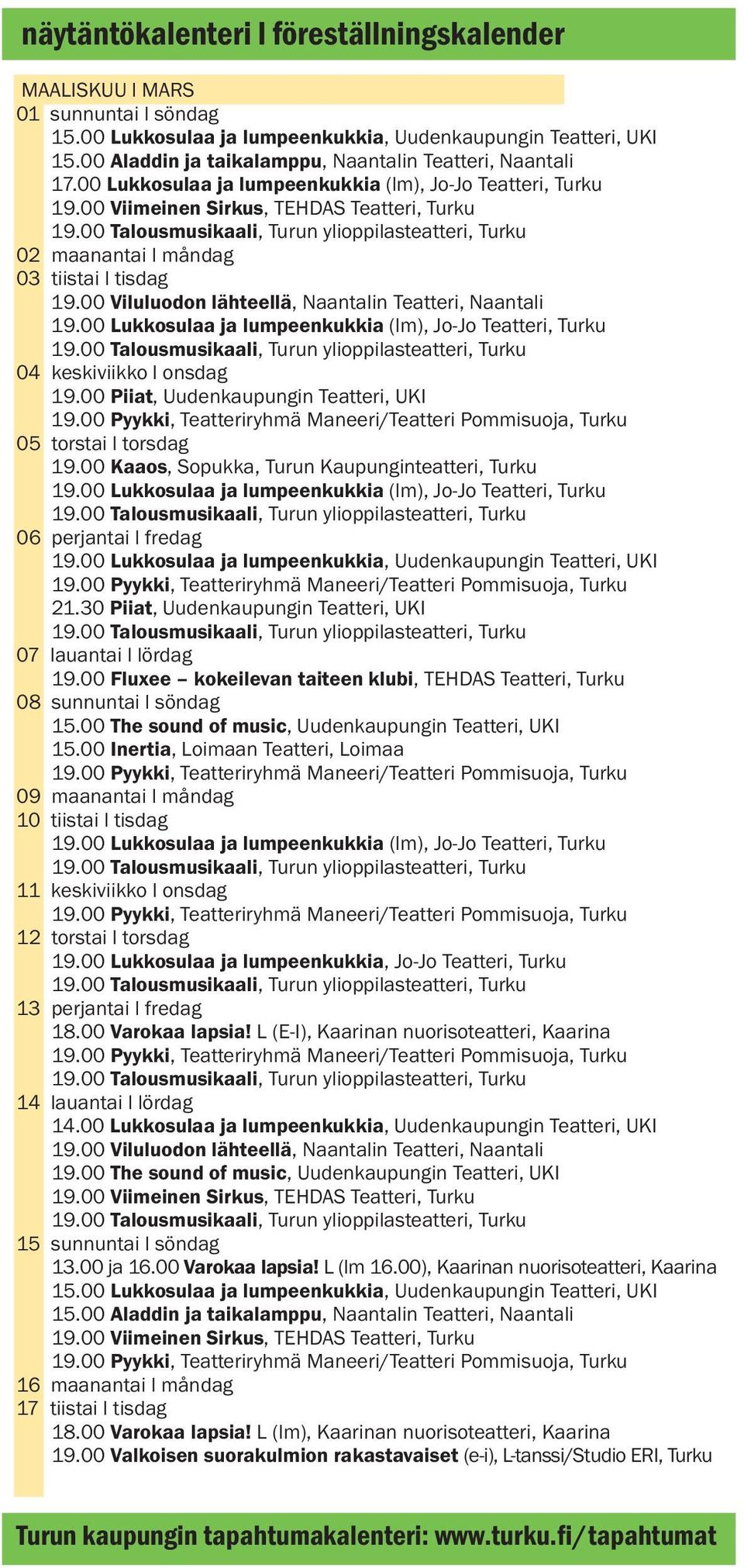 00 Piiat, Uudenkaupungin Teatteri, UKI 05 torstai l torsdag 06 perjantai l fredag 19.00 Lukkosulaa ja lumpeenkukkia, Uudenkaupungin Teatteri, UKI 21.