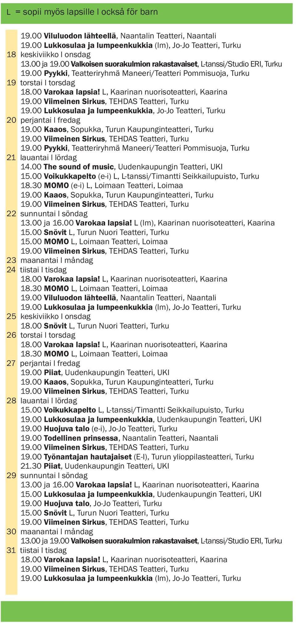 00 Voikukkapelto (e-i) L, L-tanssi/Timantti Seikkailupuisto, Turku 18.30 MOMO (e-i) L, Loimaan Teatteri, Loimaa 22 sunnuntai l söndag 13.00 ja 16.00 Varokaa lapsia!
