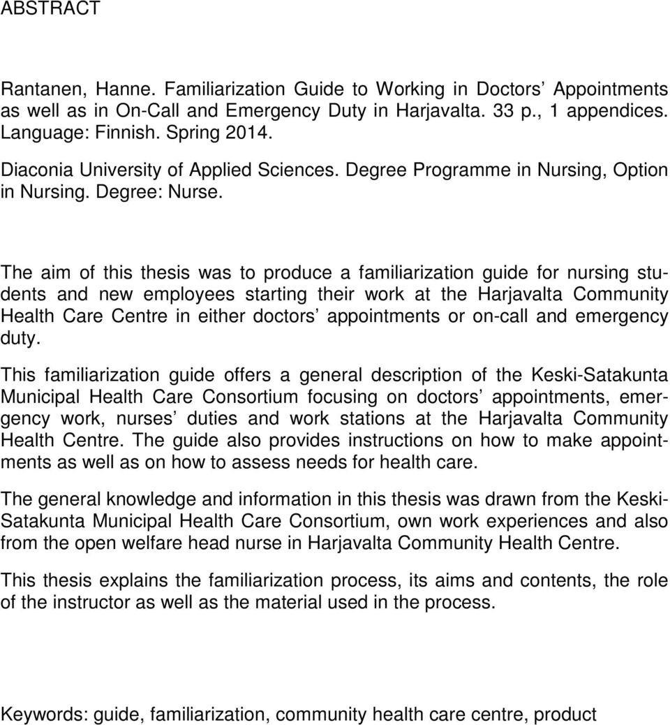 The aim of this thesis was to produce a familiarization guide for nursing students and new employees starting their work at the Harjavalta Community Health Care Centre in either doctors appointments