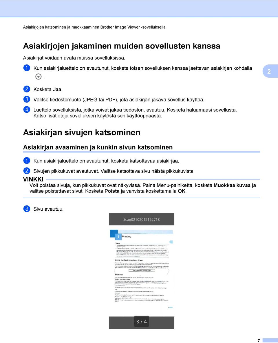 d Luettelo sovelluksista, jotka voivat jakaa tiedoston, avautuu. Kosketa haluamaasi sovellusta. Katso lisätietoja sovelluksen käytöstä sen käyttöoppaasta.