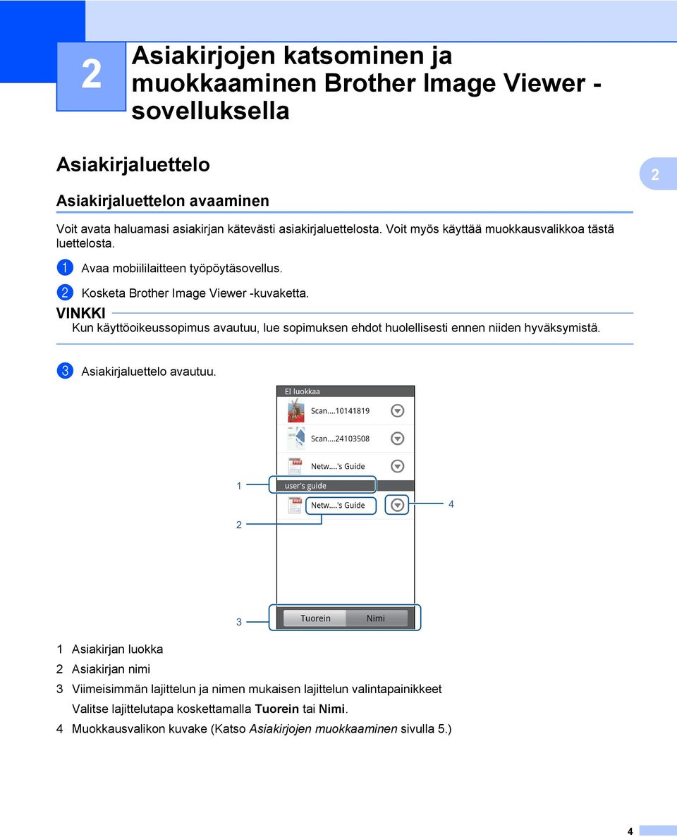 VINKKI Kun käyttöoikeussopimus avautuu, lue sopimuksen ehdot huolellisesti ennen niiden hyväksymistä. c Asiakirjaluettelo avautuu.