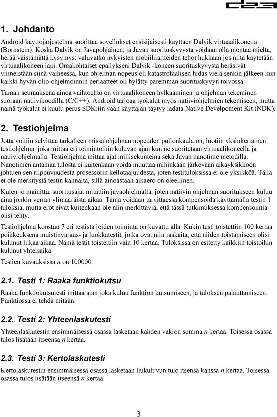 läpi. Omakohtaiset epäilykseni Dalvik -koneen suorituskyvystä heräsivät viimeistään siinä vaiheessa, kun ohjelman nopeus oli katastrofaalisen hidas vielä senkin jälkeen kun kaikki hyvän