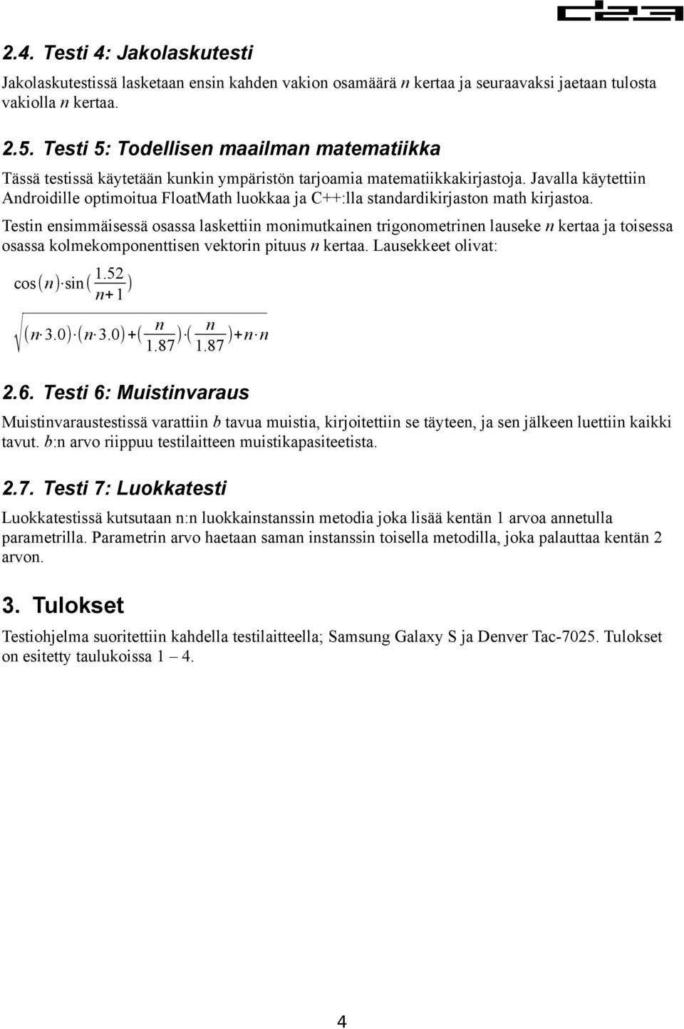 Javalla käytettiin Androidille optimoitua FloatMath luokkaa ja C++:lla standardikirjaston math kirjastoa.