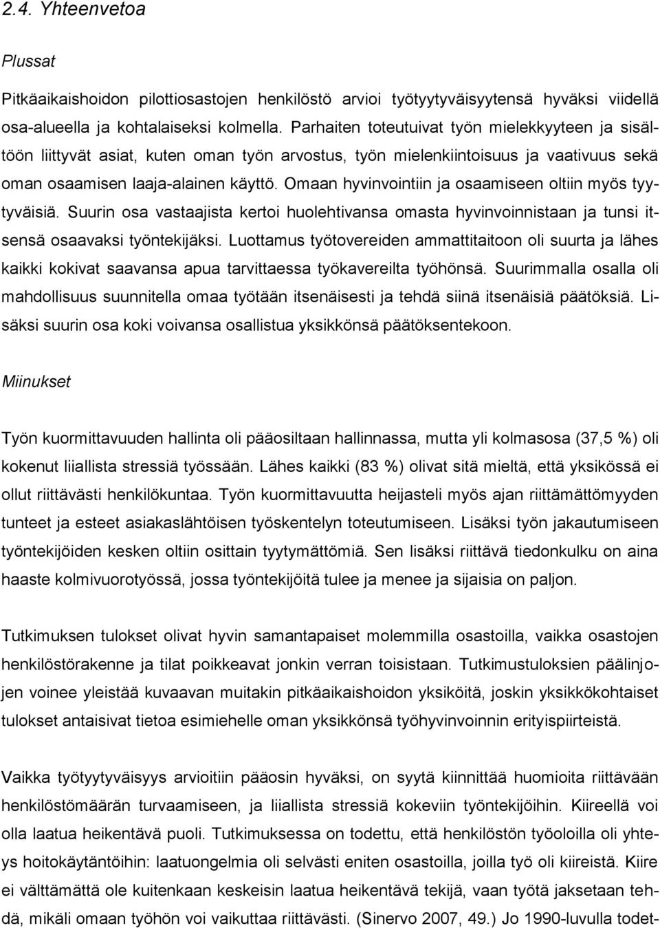 Omaan hyvinvointiin ja osaamiseen oltiin myös tyytyväisiä. Suurin osa vastaajista kertoi huolehtivansa omasta hyvinvoinnistaan ja tunsi itsensä osaavaksi työntekijäksi.