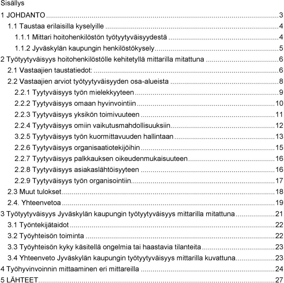 .. 9 2.2.2 Tyytyväisyys omaan hyvinvointiin... 10 2.2.3 Tyytyväisyys yksikön toimivuuteen... 11 2.2.4 Tyytyväisyys omiin vaikutusmahdollisuuksiin... 12 3.2.5 Tyytyväisyys työn kuormittavuuden hallintaan.
