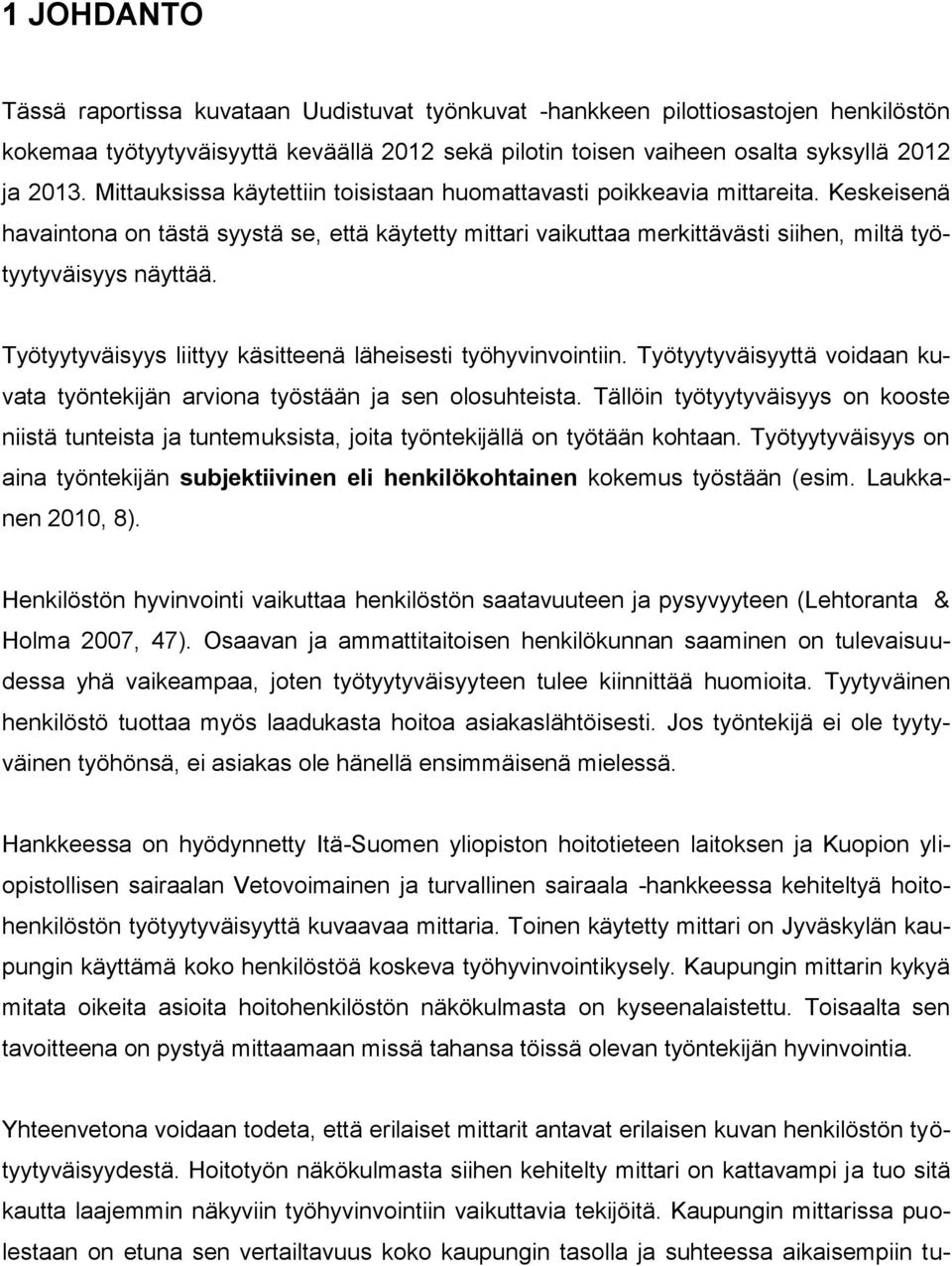Työtyytyväisyys liittyy käsitteenä läheisesti työhyvinvointiin. Työtyytyväisyyttä voidaan kuvata työntekijän arviona työstään ja sen olosuhteista.