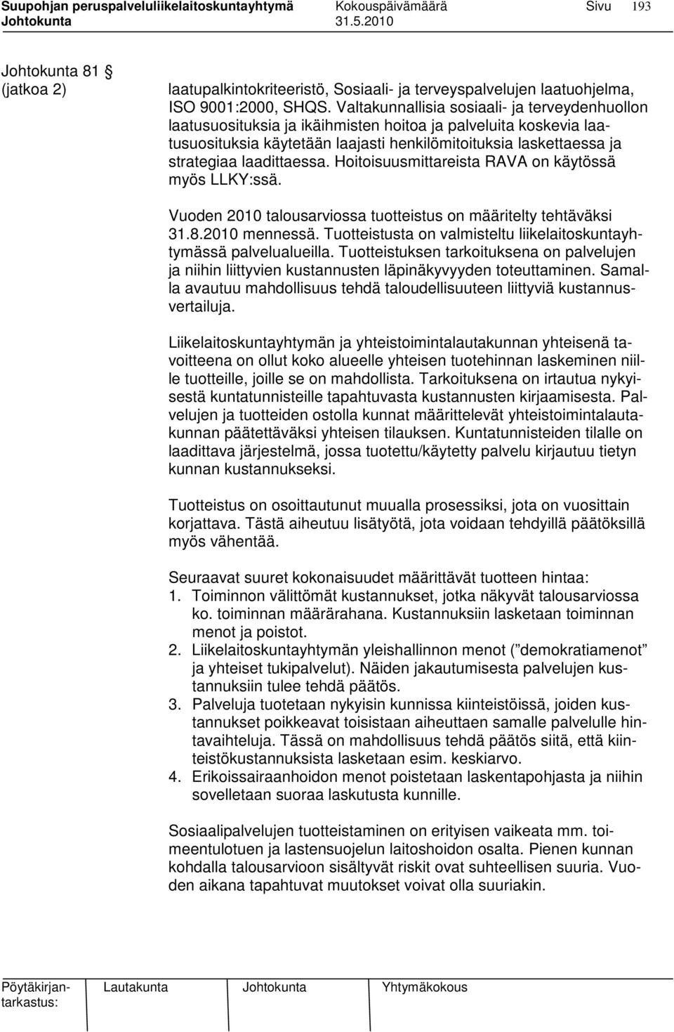 laadittaessa. Hoitoisuusmittareista RAVA on käytössä myös LLKY:ssä. Vuoden 2010 talousarviossa tuotteistus on määritelty tehtäväksi 31.8.2010 mennessä.