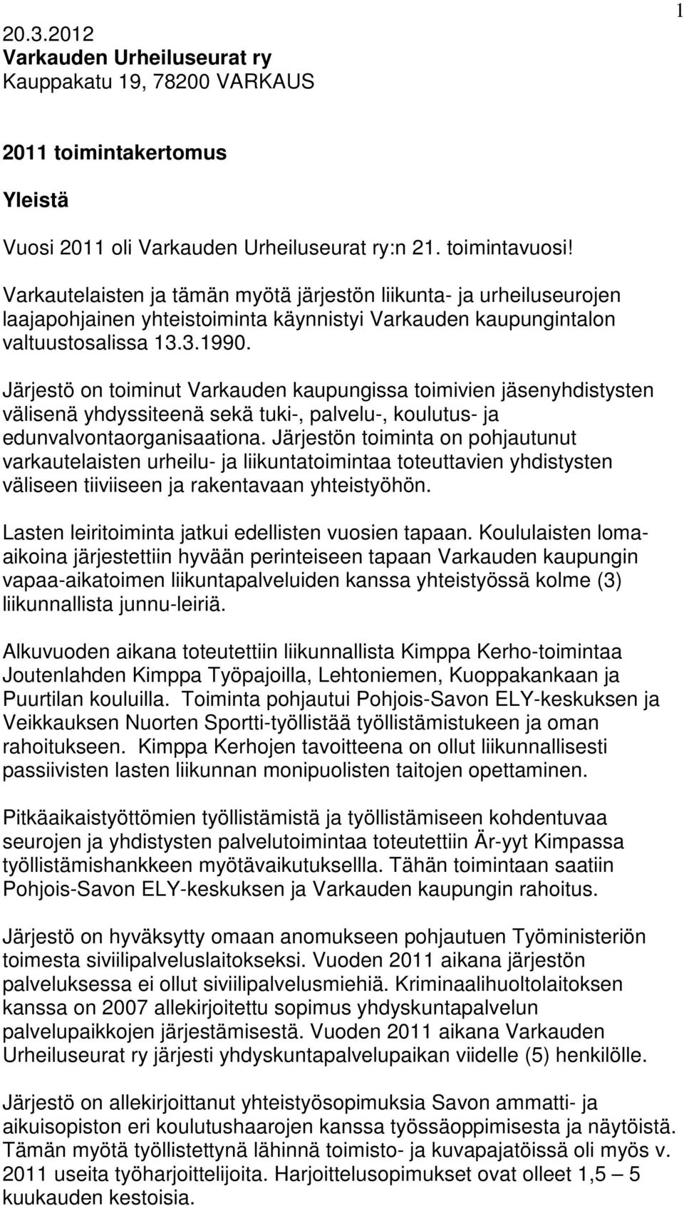 Järjestö on toiminut Varkauden kaupungissa toimivien jäsenyhdistysten välisenä yhdyssiteenä sekä tuki-, palvelu-, koulutus- ja edunvalvontaorganisaationa.