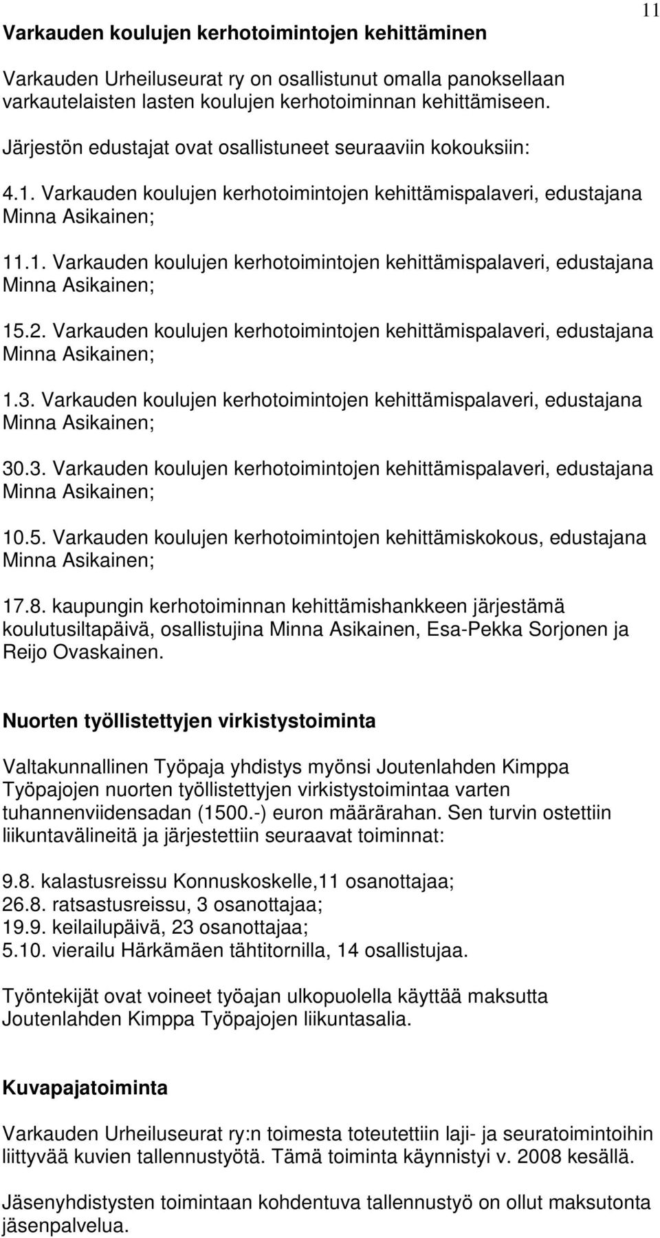 2. Varkauden koulujen kerhotoimintojen kehittämispalaveri, edustajana Minna Asikainen; 1.3. Varkauden koulujen kerhotoimintojen kehittämispalaveri, edustajana Minna Asikainen; 30.3. Varkauden koulujen kerhotoimintojen kehittämispalaveri, edustajana Minna Asikainen; 10.