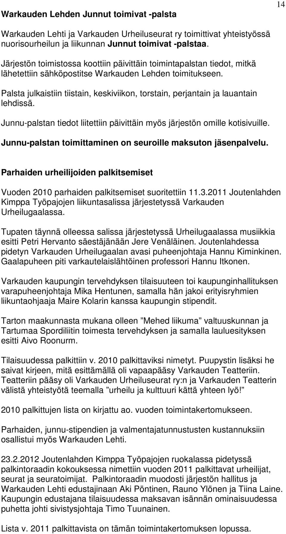 Palsta julkaistiin tiistain, keskiviikon, torstain, perjantain ja lauantain lehdissä. Junnu-palstan tiedot liitettiin päivittäin myös järjestön omille kotisivuille.