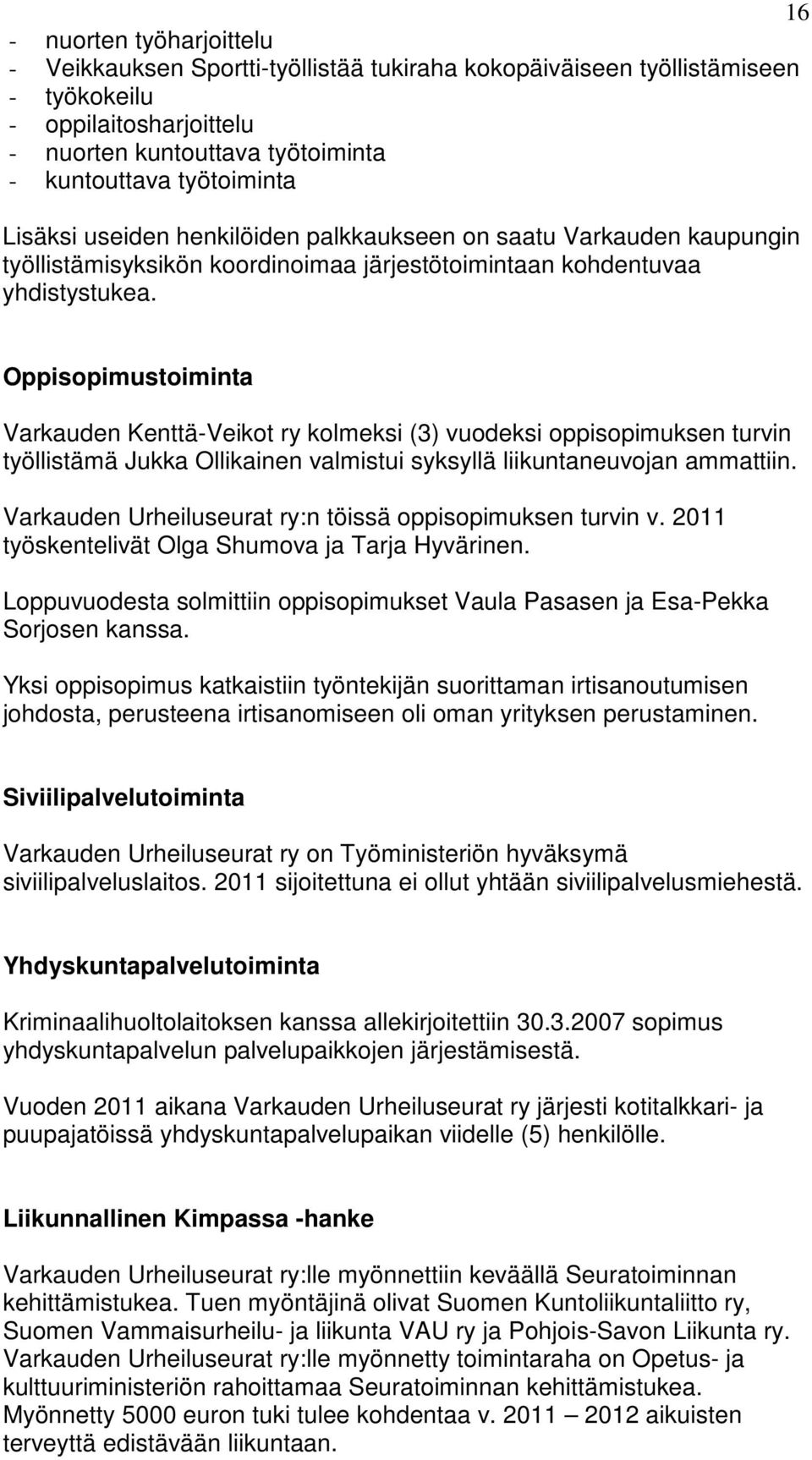 Oppisopimustoiminta Varkauden Kenttä-Veikot ry kolmeksi (3) vuodeksi oppisopimuksen turvin työllistämä Jukka Ollikainen valmistui syksyllä liikuntaneuvojan ammattiin.
